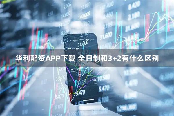 华利配资APP下载 全日制和3+2有什么区别